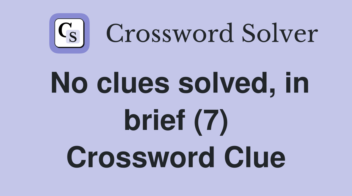 No clues solved, in brief (7) Crossword Clue