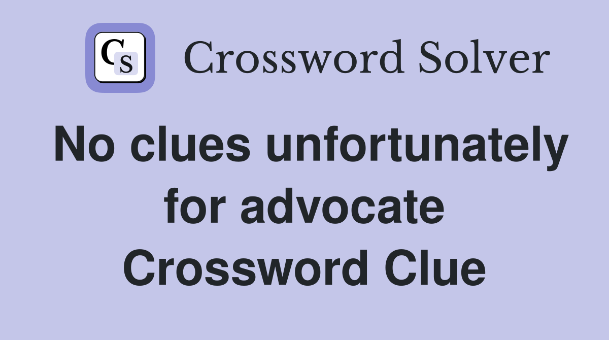 No clues unfortunately for advocate Crossword Clue