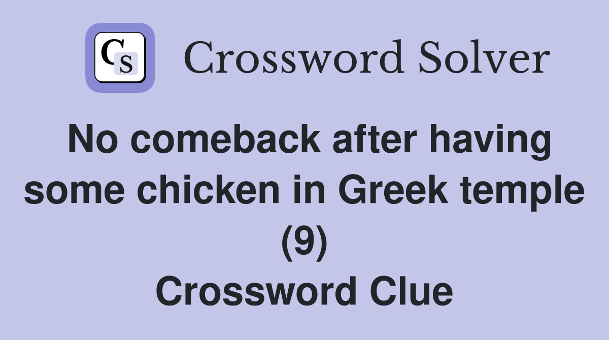No comeback after having some chicken in Greek temple (9) Crossword Clue