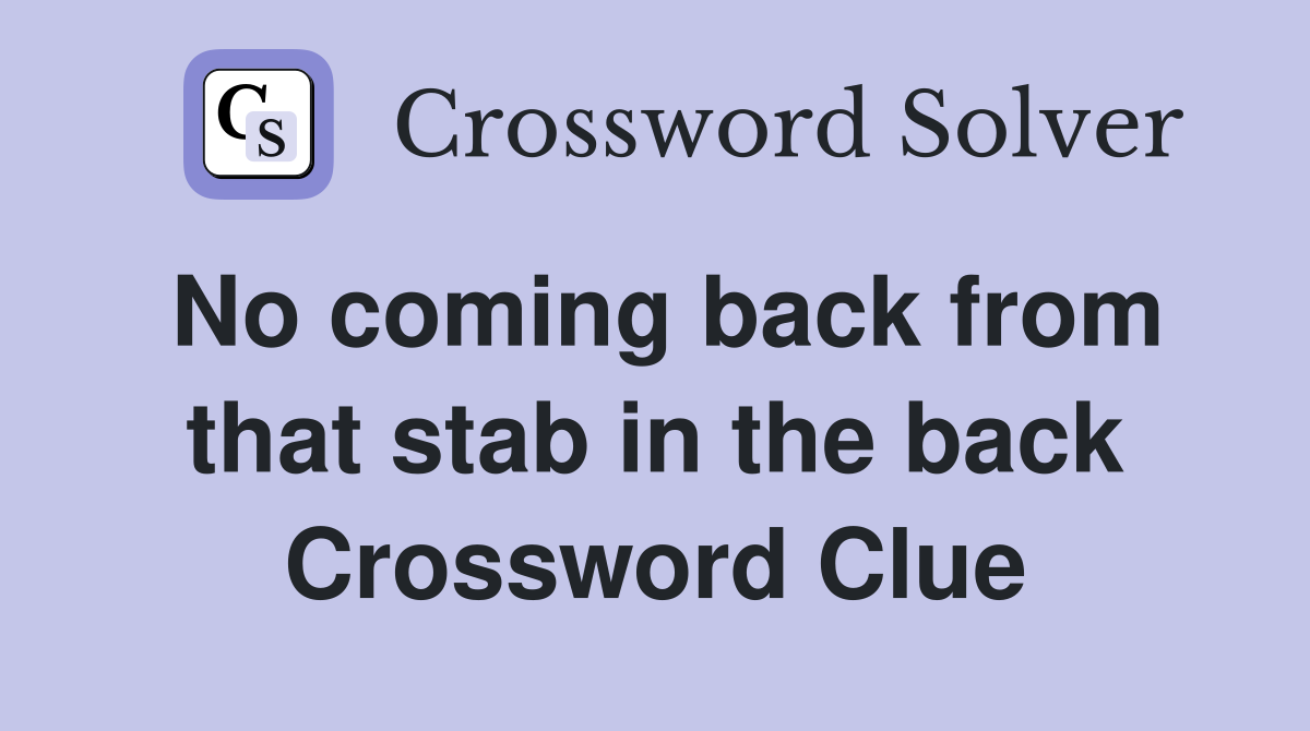 No coming back from that stab in the back Crossword Clue