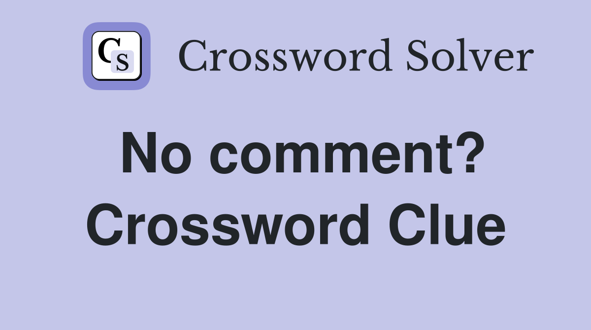 No comment? Crossword Clue