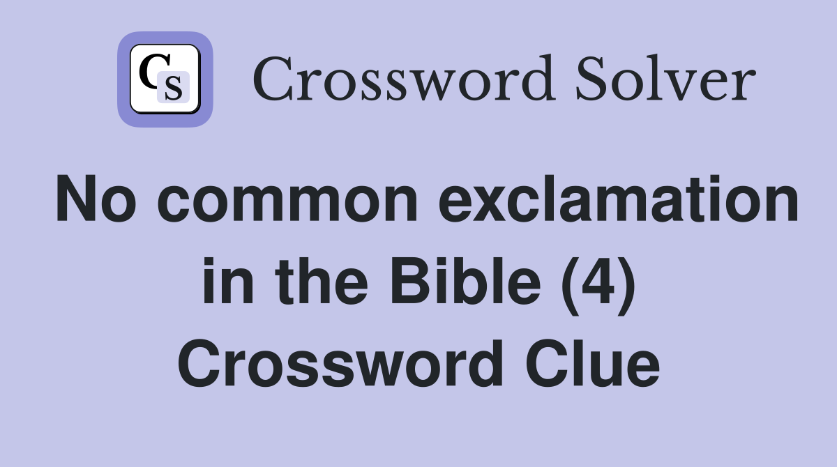 No common exclamation in the Bible (4) Crossword Clue