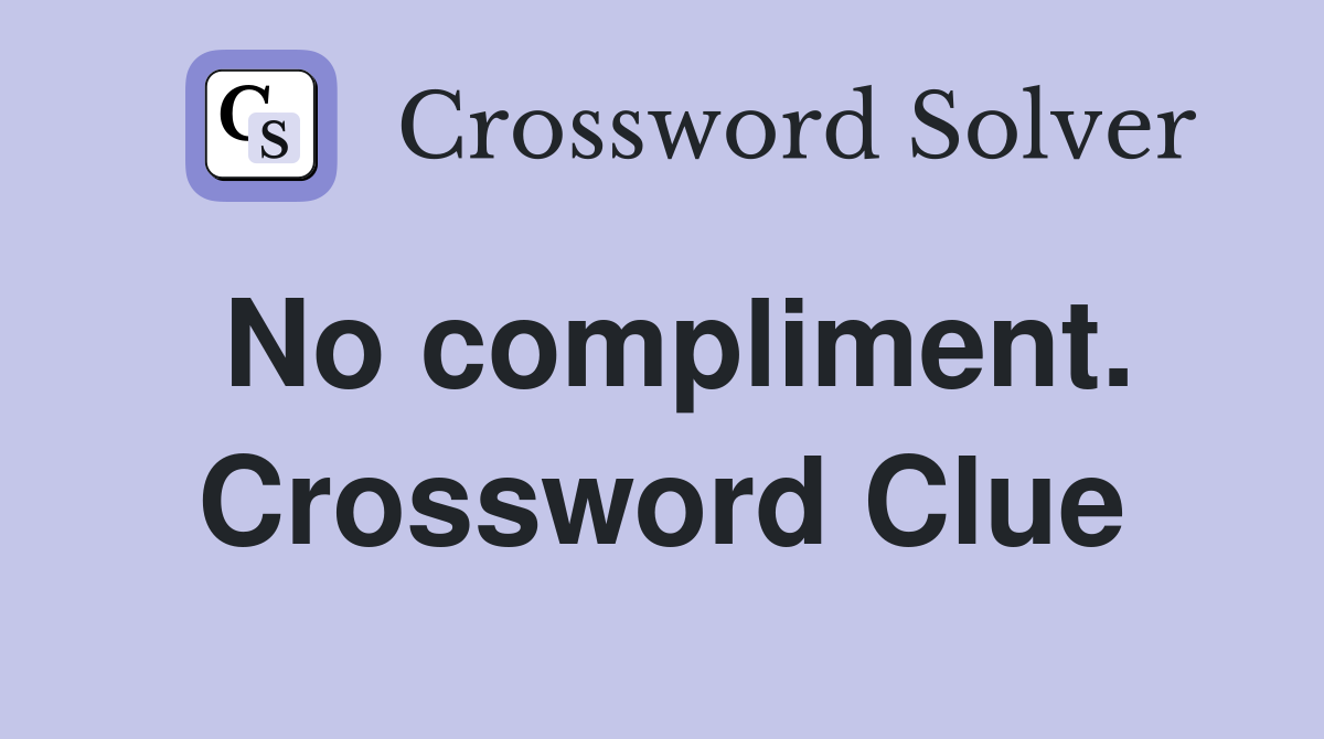 No compliment. Crossword Clue