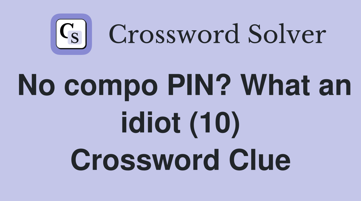 No compo PIN? What an idiot (10) Crossword Clue