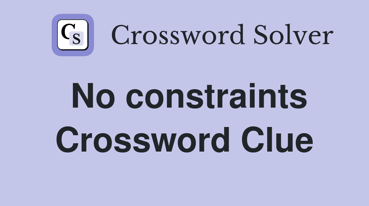 No constraints Crossword Clue