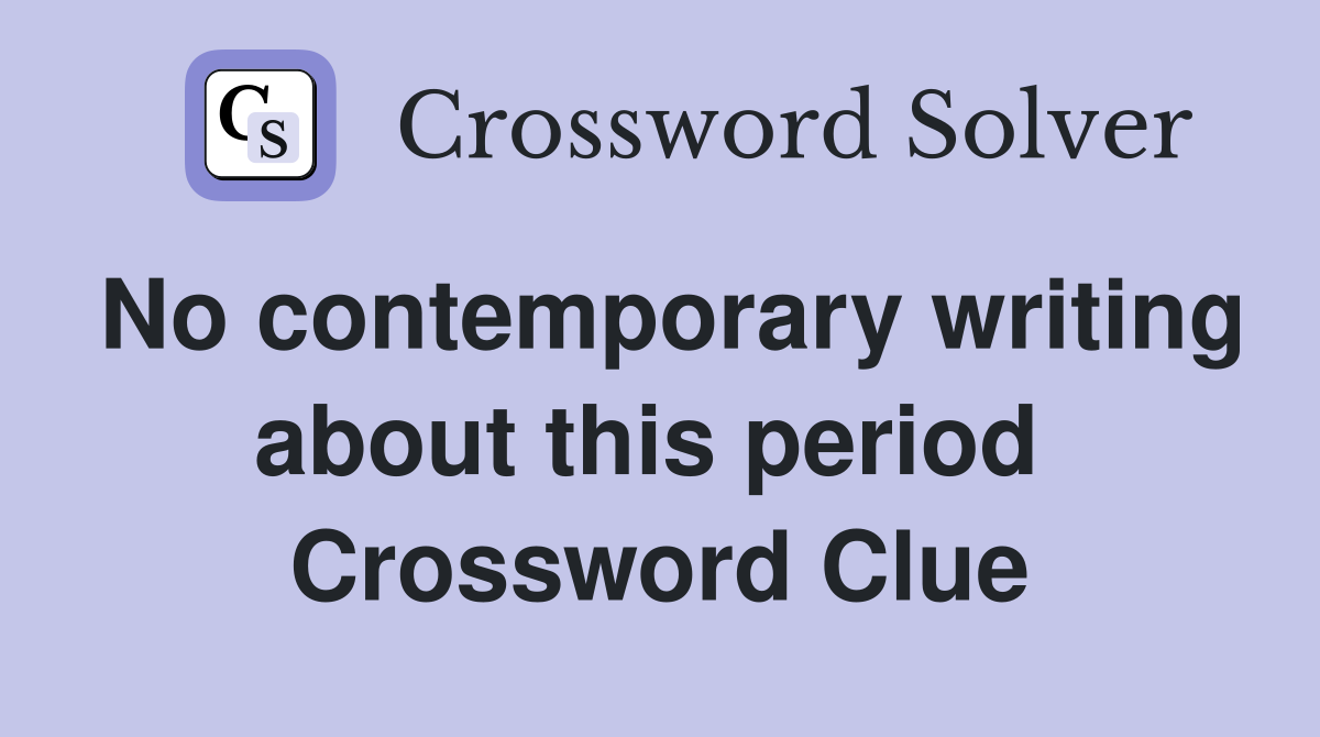 No contemporary writing about this period  Crossword Clue