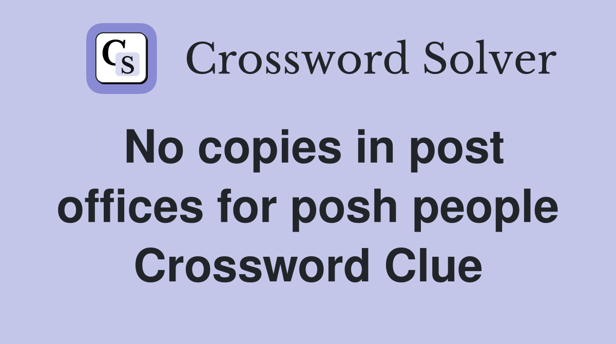 No copies in post offices for posh people Crossword Clue