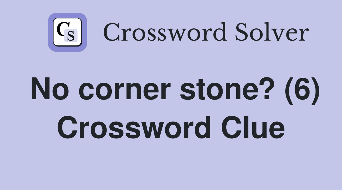 No corner stone? (6) Crossword Clue