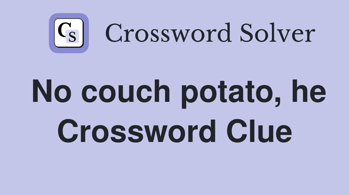 No couch potato, he Crossword Clue