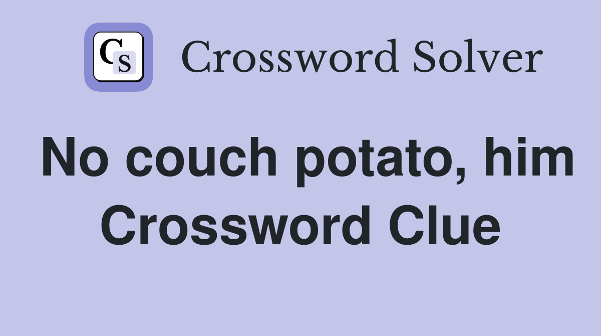 No couch potato, him Crossword Clue