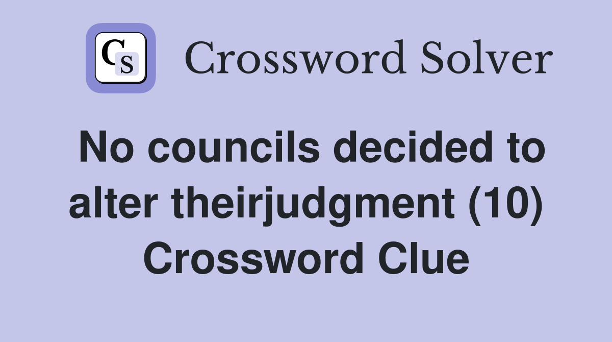 No councils decided to alter theirjudgment (10) Crossword Clue