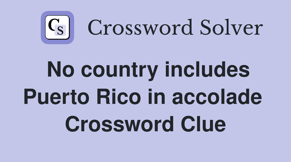 No country includes Puerto Rico in accolade  Crossword Clue