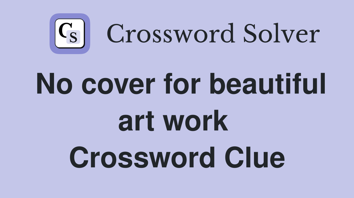 No cover for beautiful art work  Crossword Clue