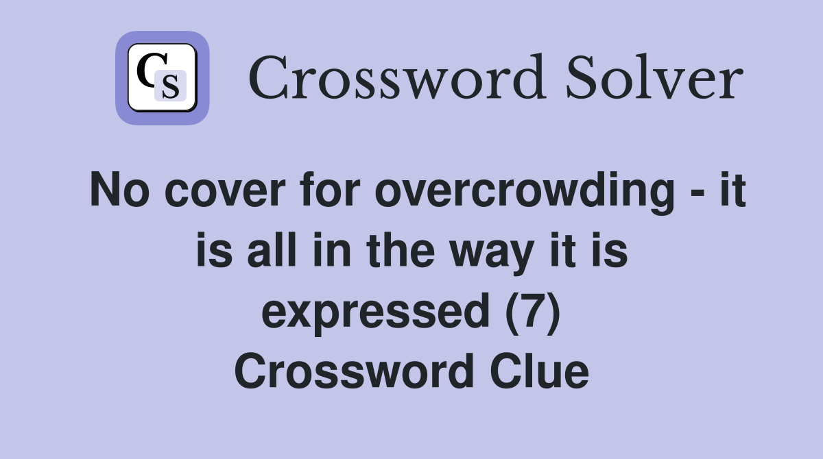No cover for overcrowding - it is all in the way it is expressed (7) Crossword Clue