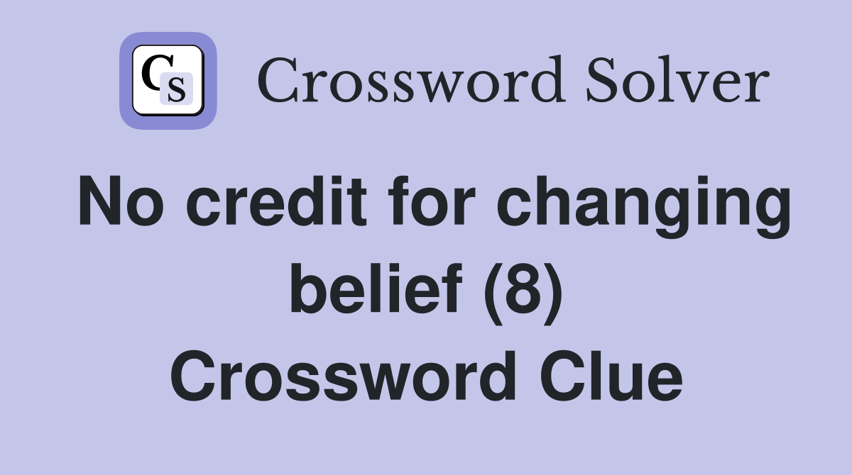 No credit for changing belief (8) Crossword Clue
