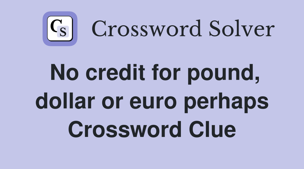 No credit for pound, dollar or euro perhaps Crossword Clue