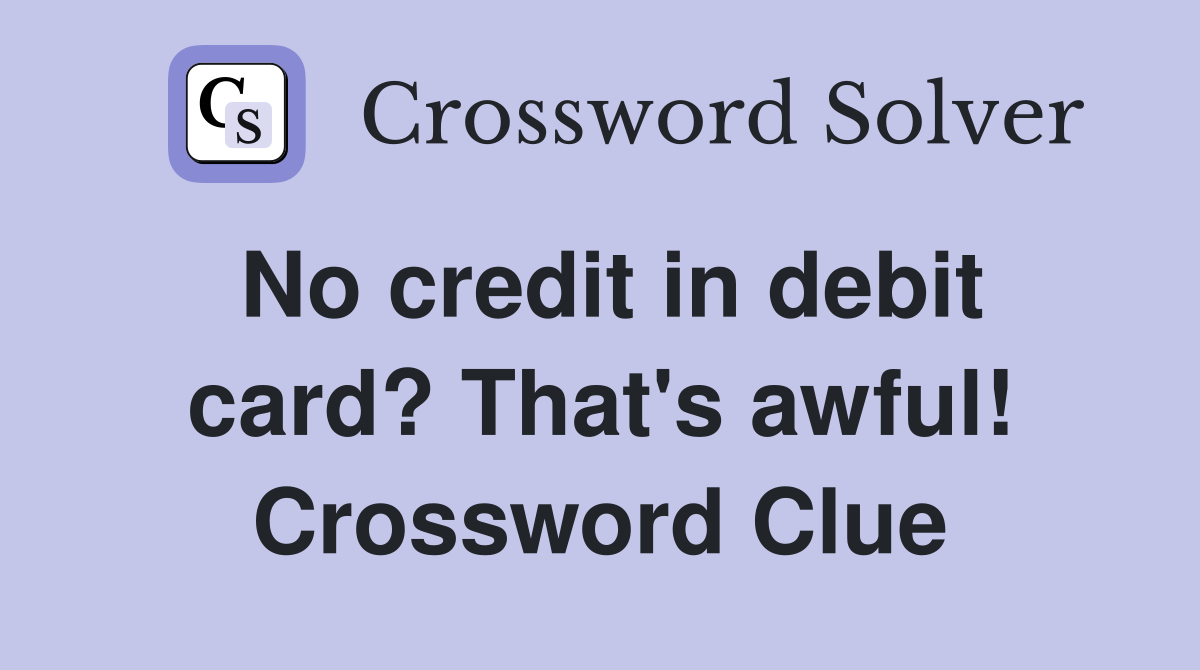 No credit in debit card? That's awful! Crossword Clue