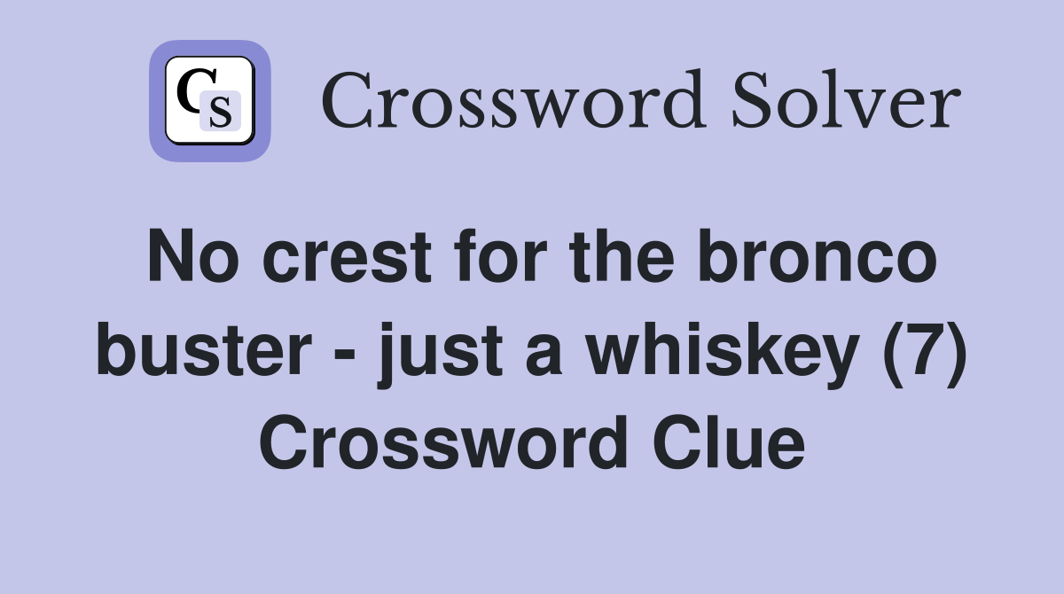 No crest for the bronco buster - just a whiskey (7) Crossword Clue