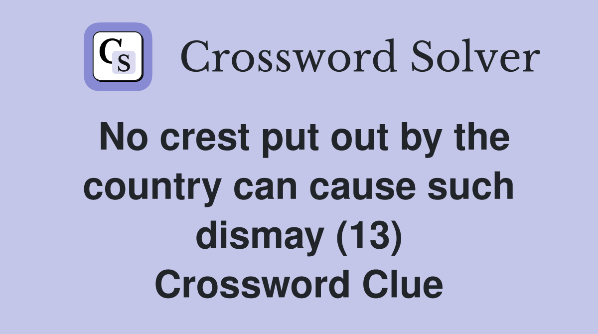 No crest put out by the country can cause such dismay (13) Crossword Clue