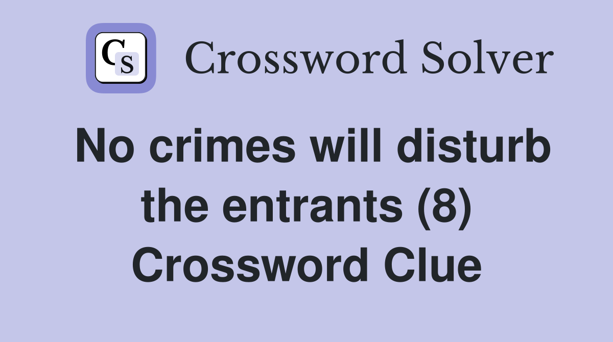 No crimes will disturb the entrants (8) Crossword Clue