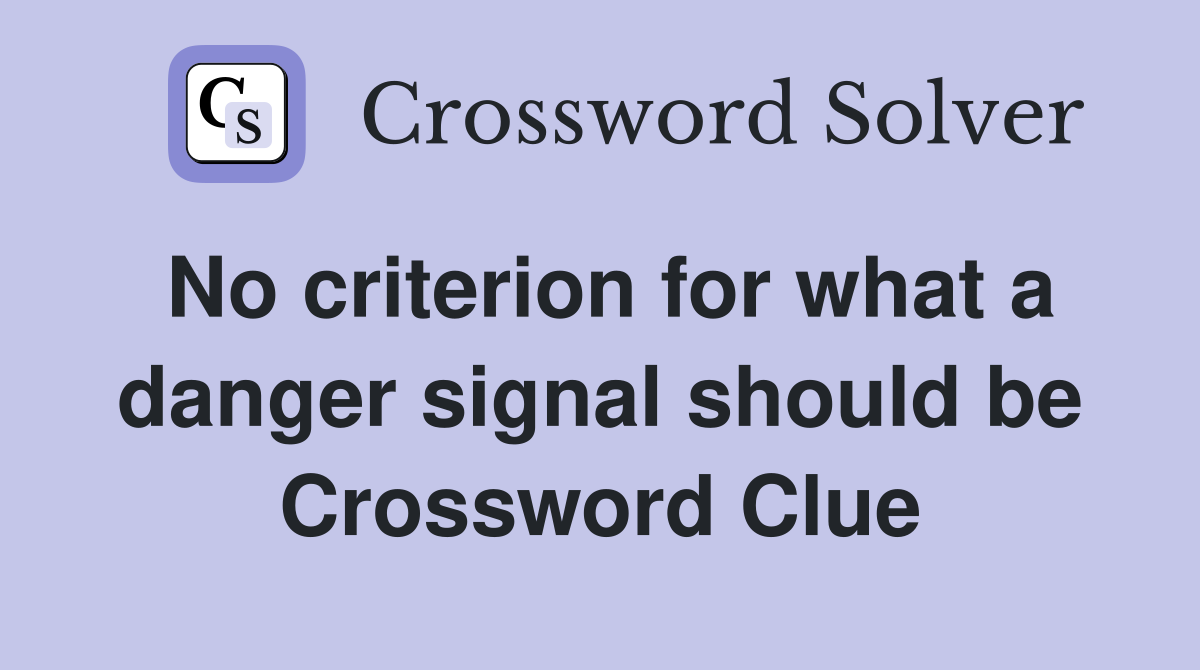 No criterion for what a danger signal should be Crossword Clue