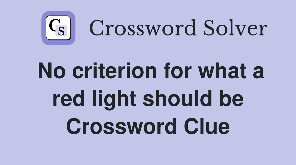 No criterion for what a red light should be Crossword Clue