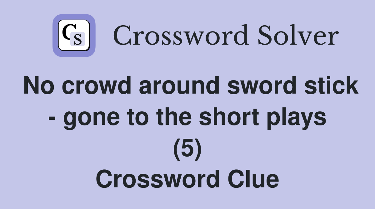 No crowd around sword stick - gone to the short plays (5) Crossword Clue