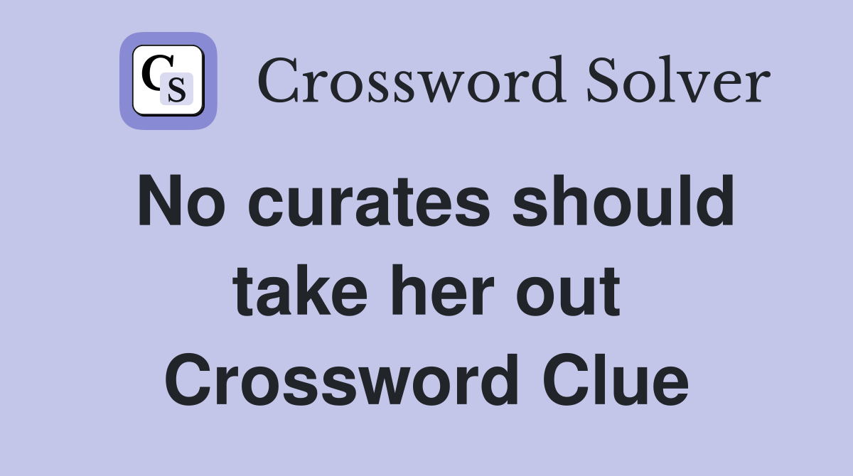 No curates should take her out Crossword Clue