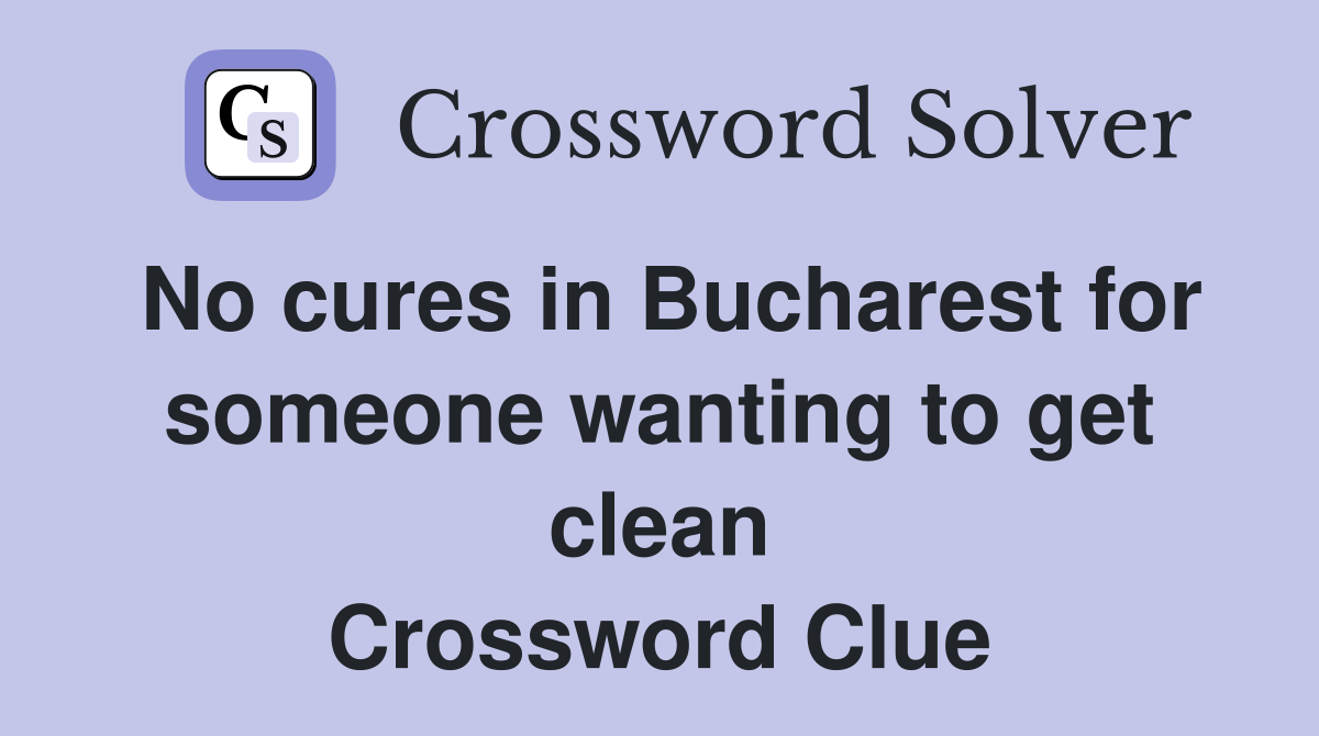 No cures in Bucharest for someone wanting to get clean Crossword Clue