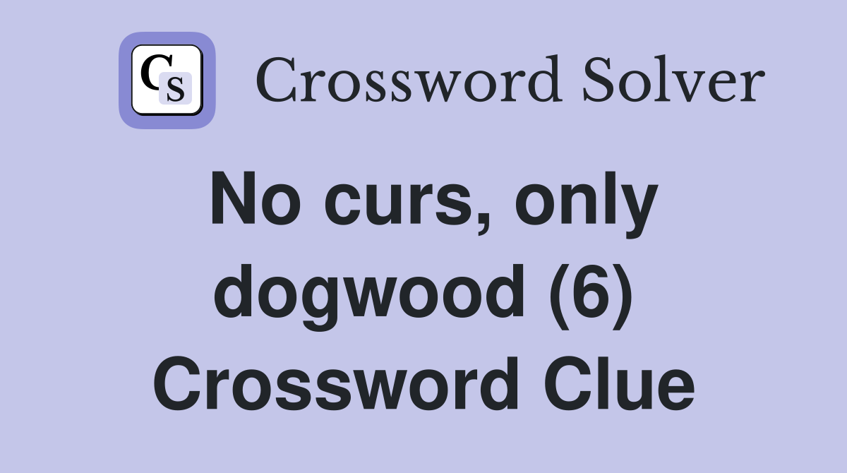 No curs, only dogwood (6) Crossword Clue
