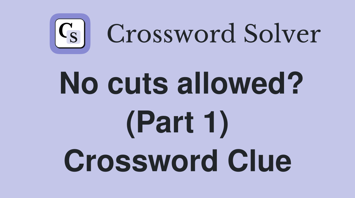 No cuts allowed? (Part 1) Crossword Clue