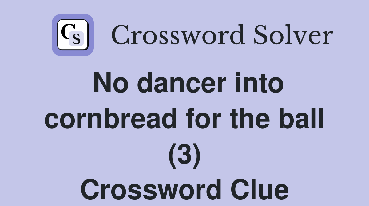 No dancer into cornbread for the ball (3) Crossword Clue