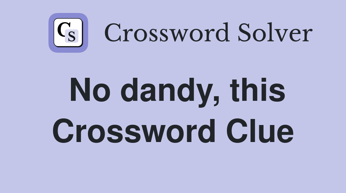 No dandy, this Crossword Clue