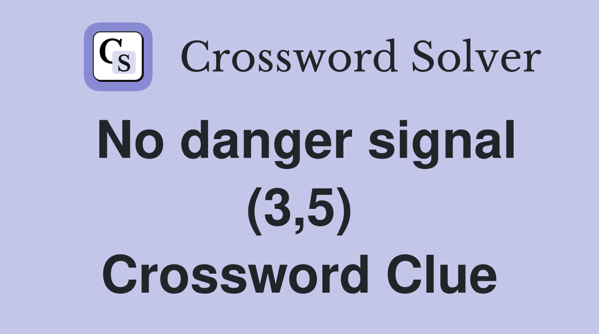 No danger signal (3,5) Crossword Clue
