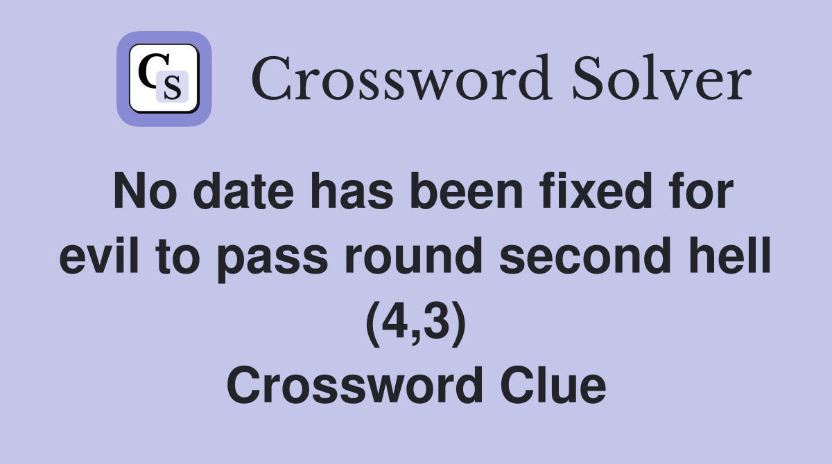 No date has been fixed for evil to pass round second hell (4,3) Crossword Clue