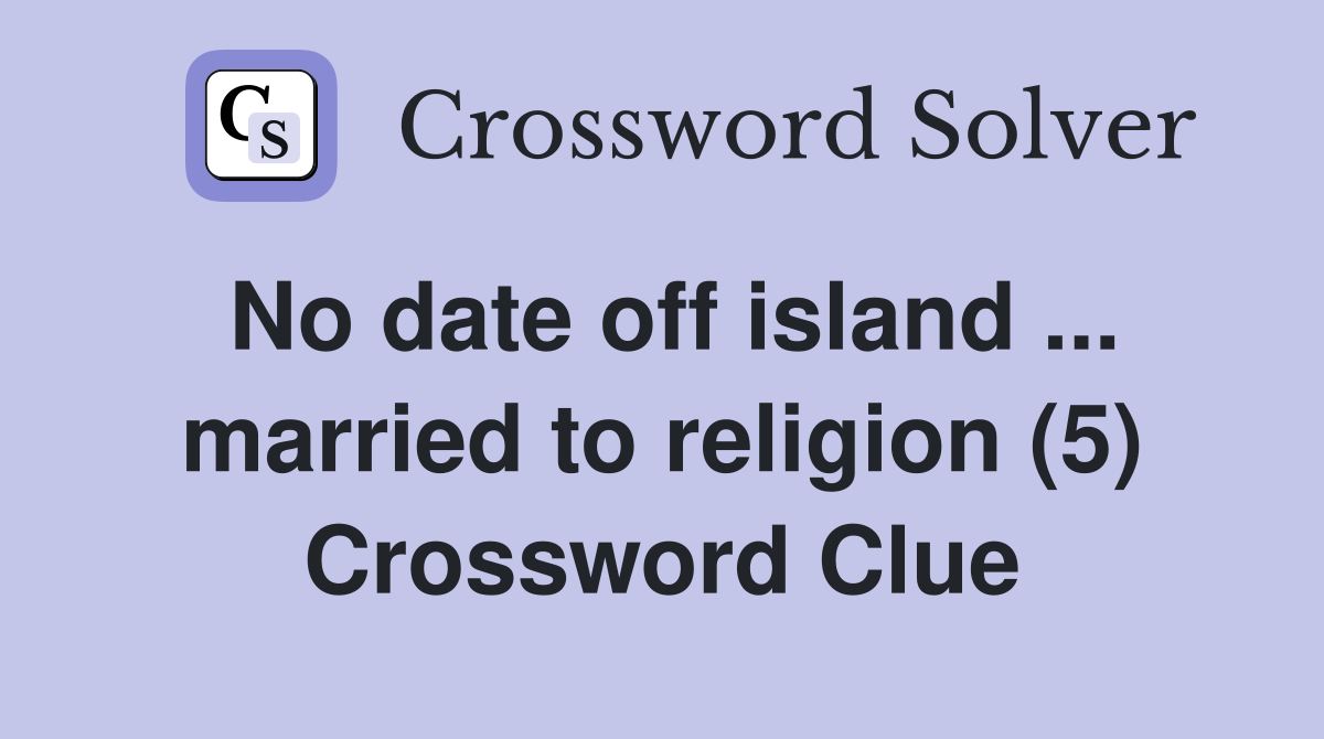 No date off island ... married to religion (5) Crossword Clue