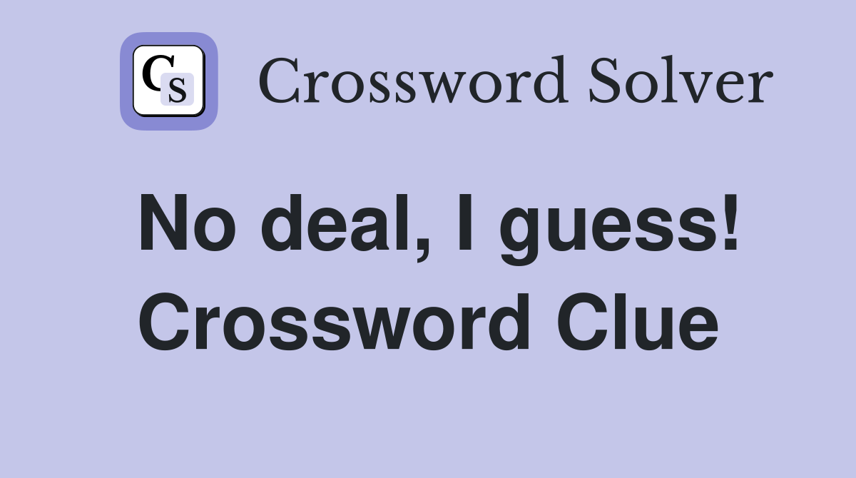 No deal, I guess! Crossword Clue