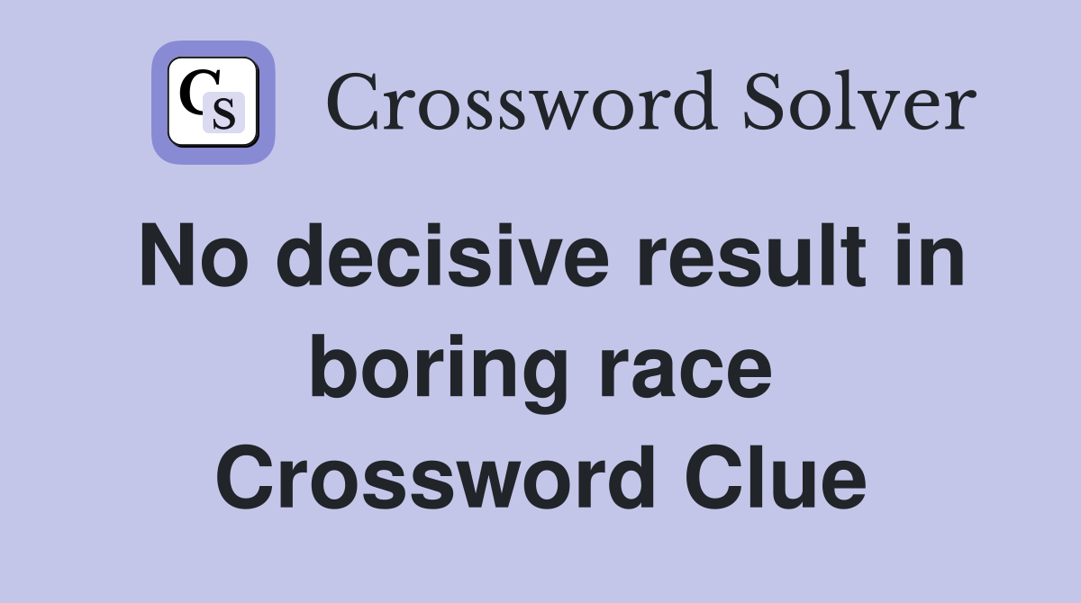 No decisive result in boring race Crossword Clue