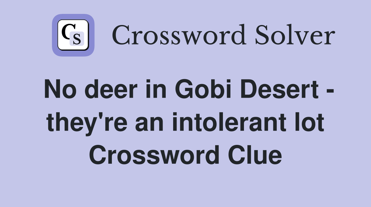No deer in Gobi Desert - they're an intolerant lot Crossword Clue