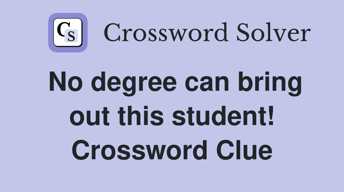 No degree can bring out this student! Crossword Clue
