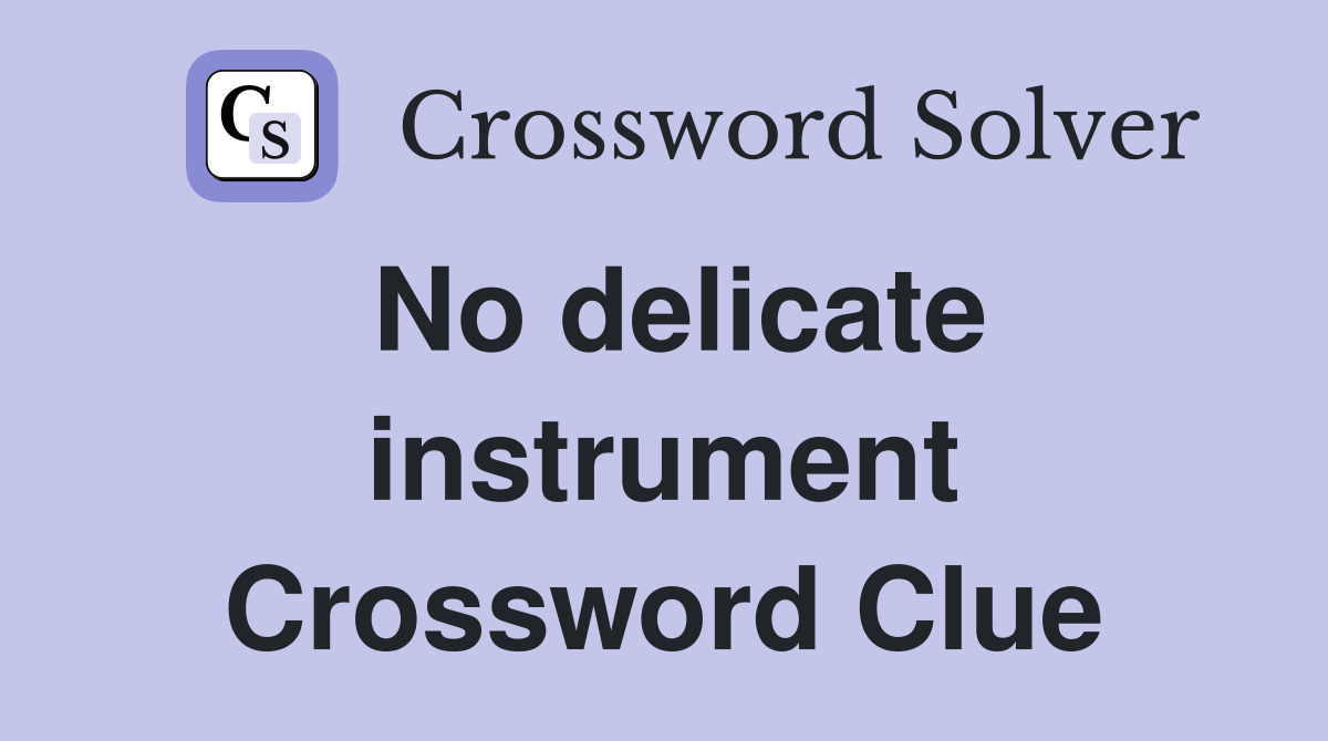 No delicate instrument Crossword Clue