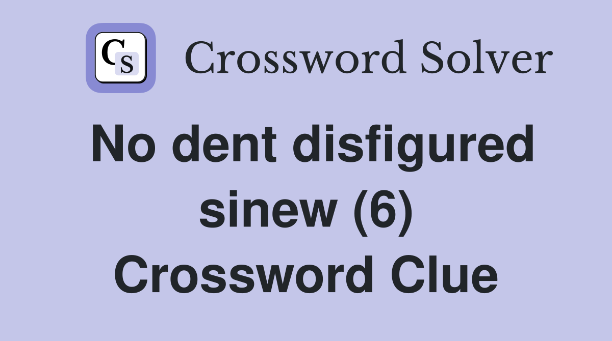 No dent disfigured sinew (6) Crossword Clue
