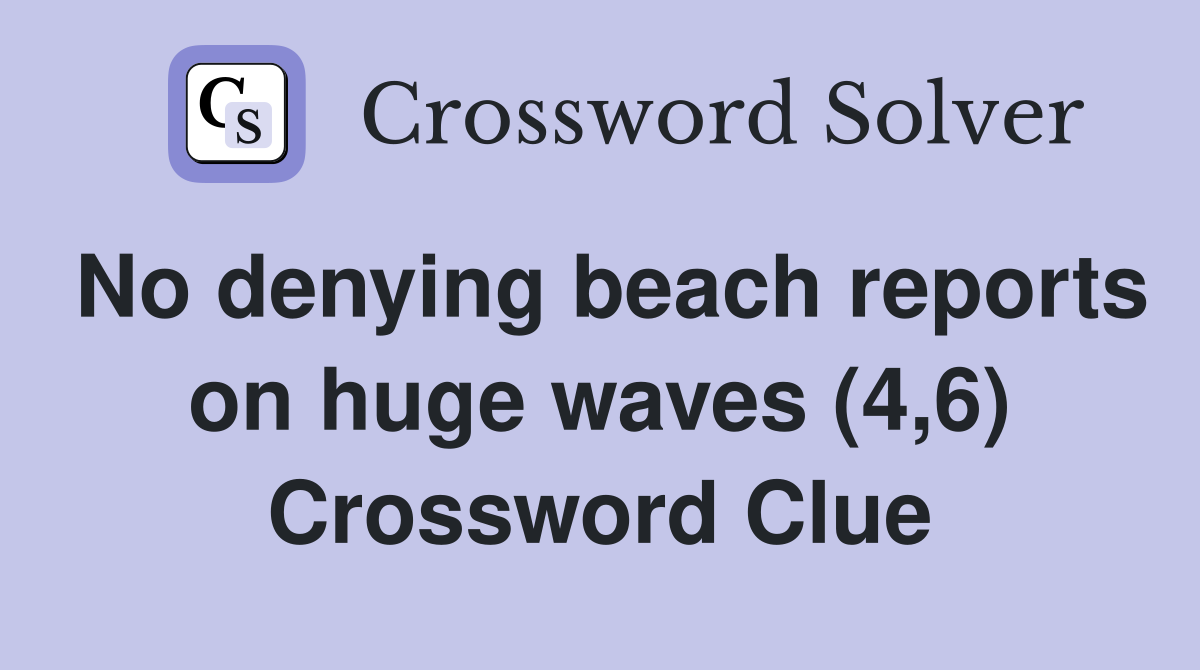 No denying beach reports on huge waves (4,6) Crossword Clue