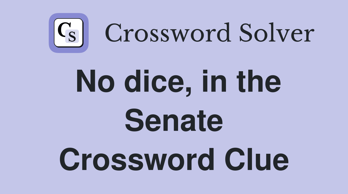 No dice, in the Senate Crossword Clue
