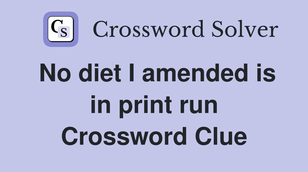 No diet I amended is in print run Crossword Clue