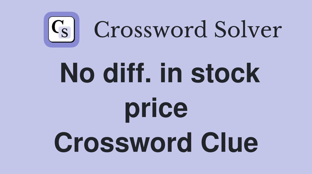 No diff. in stock price Crossword Clue
