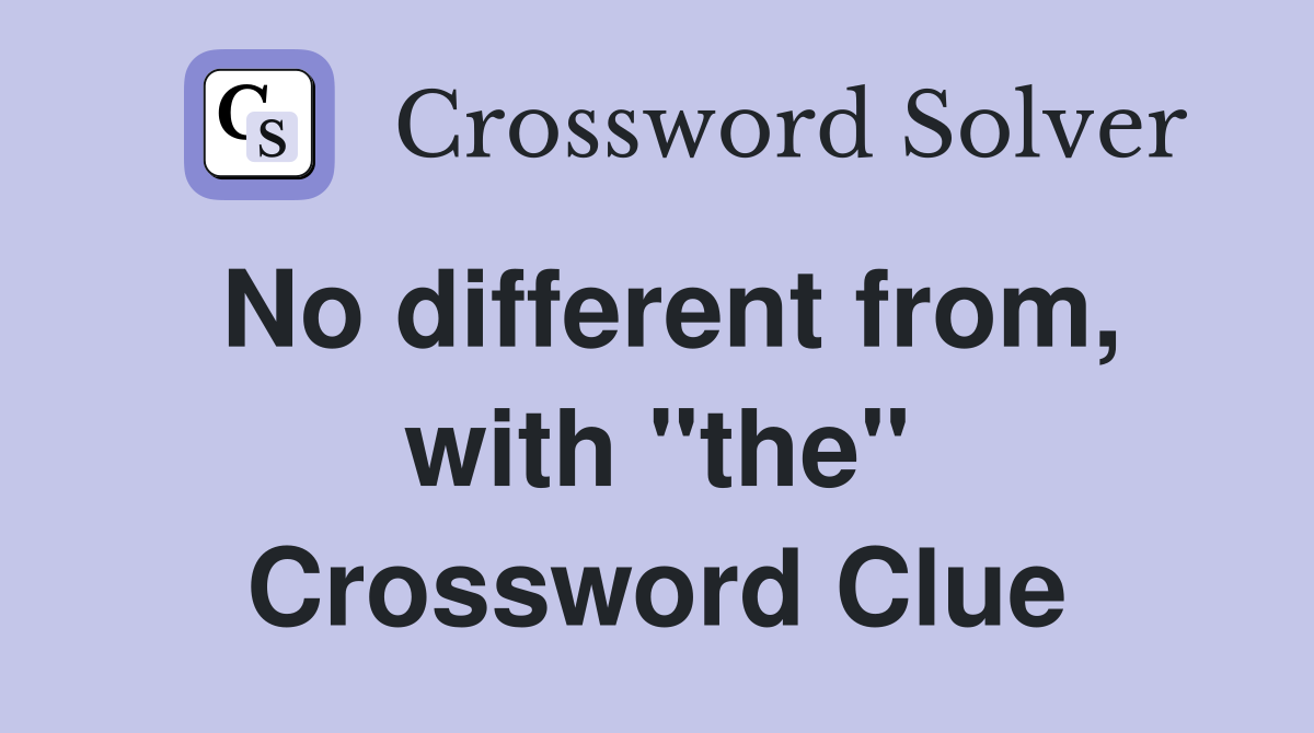 No different from, with "the" Crossword Clue