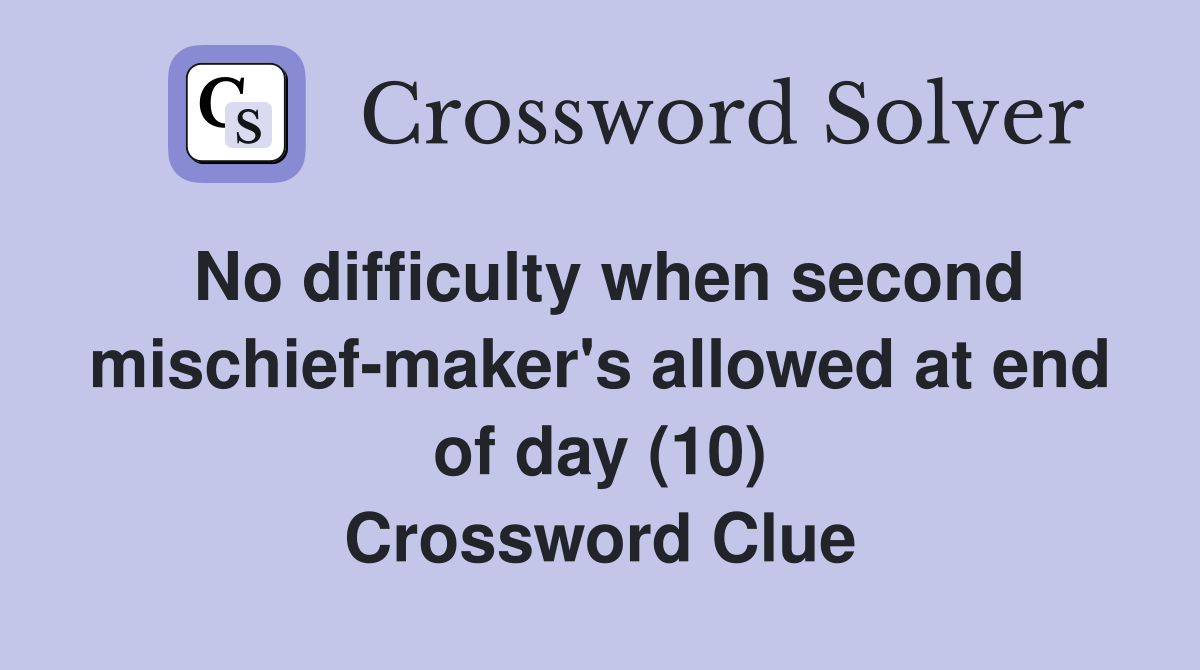 No difficulty when second mischief-maker's allowed at end of day (10) Crossword Clue