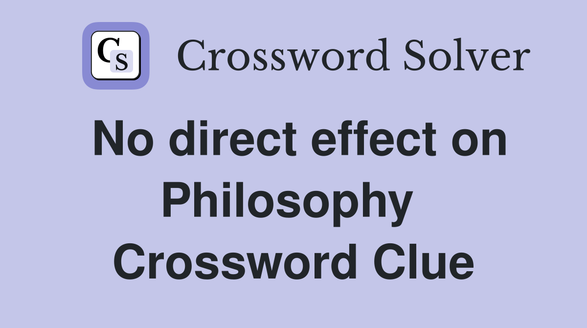 No direct effect on Philosophy  Crossword Clue