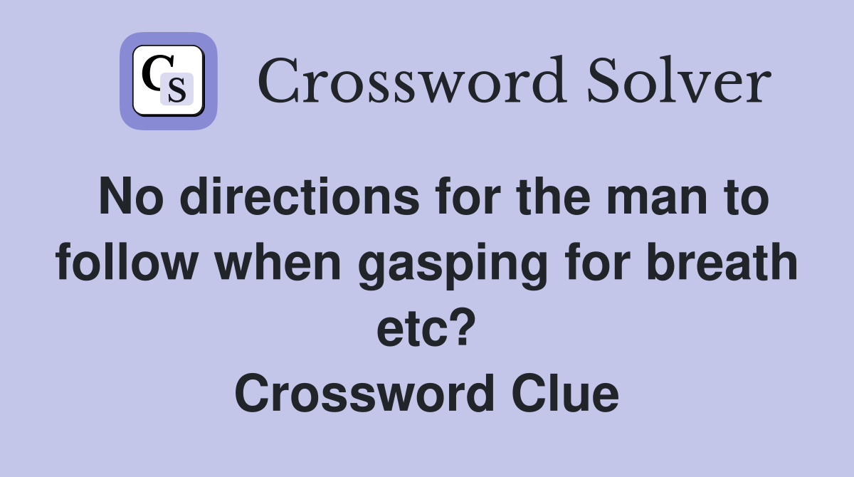 No directions for the man to follow when gasping for breath etc? Crossword Clue